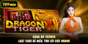 Rồng Hổ 789WIN - Luật Chơi Dễ Hiểu, Thu Lời Cực Nhanh